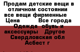 Продам детские вещи в отличном состоянии, все вещи фирменные. › Цена ­ 150 - Все города Одежда, обувь и аксессуары » Другое   . Свердловская обл.,Асбест г.